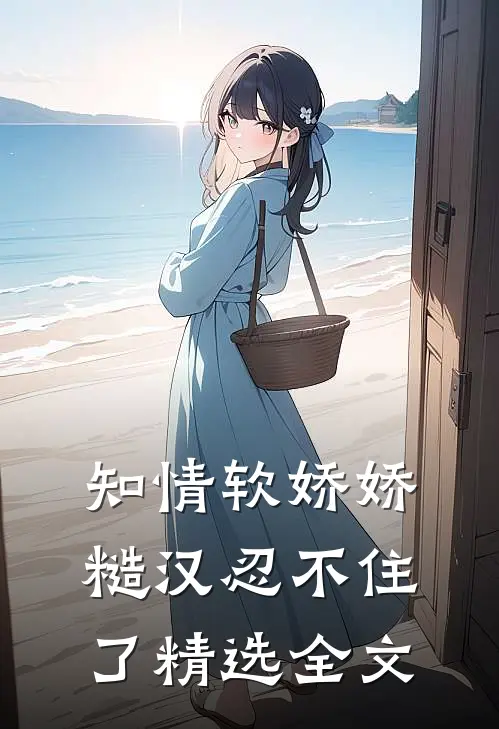 知情软娇娇，糙汉忍不住了精选全文