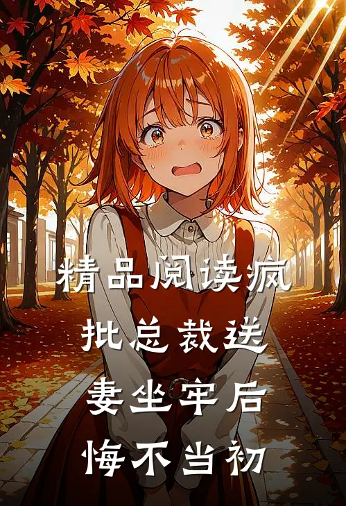 精品阅读疯批总裁送妻坐牢后，悔不当初