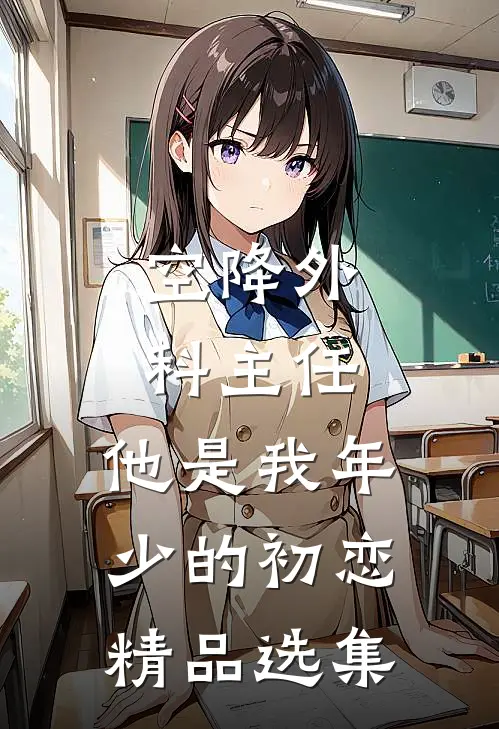 空降外科主任，他是我年少的初恋精品选集