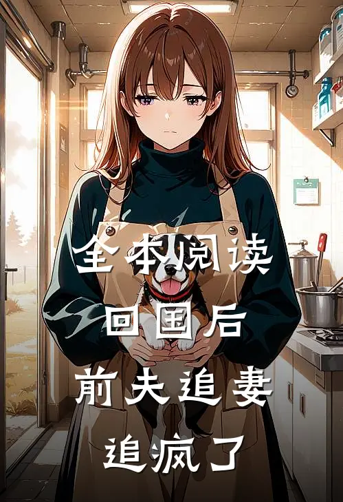 全本阅读回国后，前夫追妻追疯了