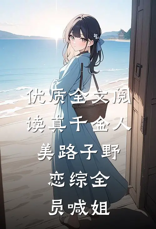 优质全文阅读真千金人美路子野，恋综全员喊姐