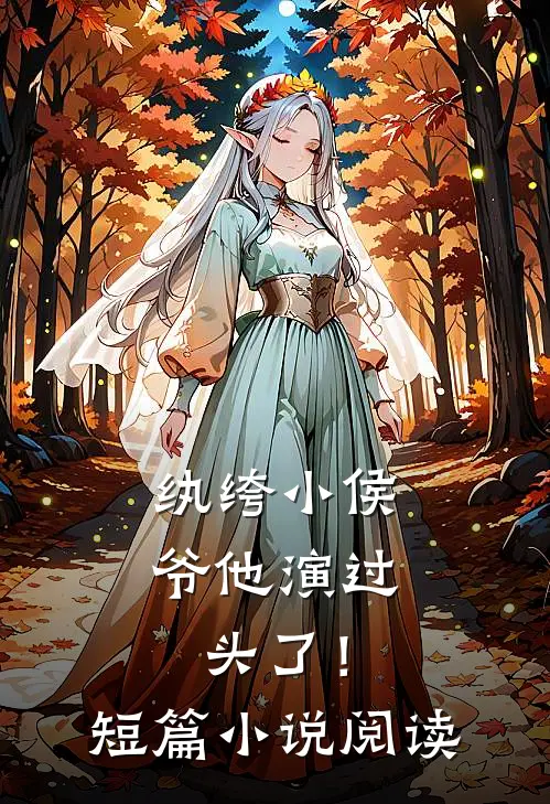 纨绔小侯爷他演过头了！短篇小说阅读