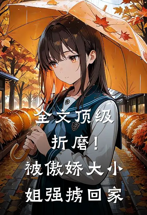 全文顶级折磨！被傲娇大小姐强掳回家