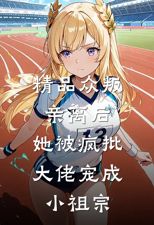 精品众叛亲离后，她被疯批大佬宠成小祖宗