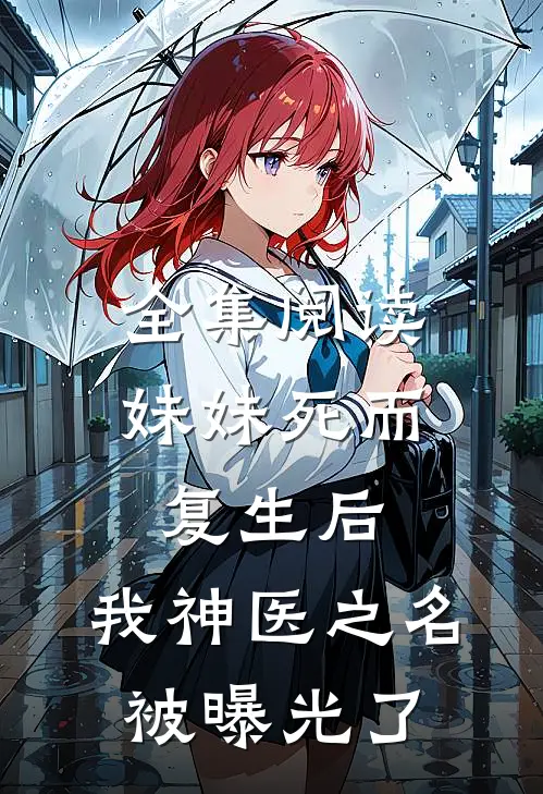 全集阅读妹妹死而复生后，我神医之名被曝光了