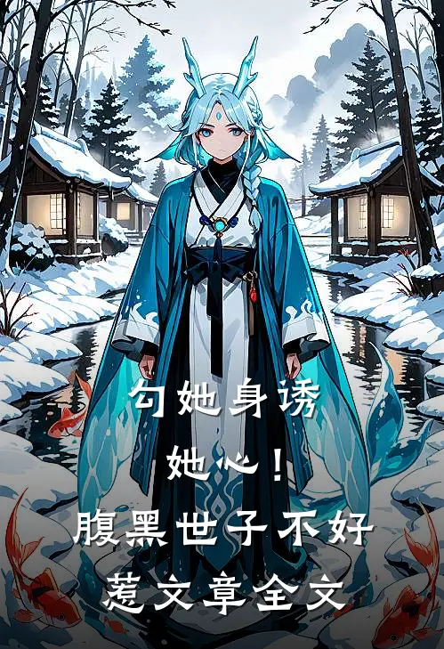 勾她身诱她心！腹黑世子不好惹文章全文