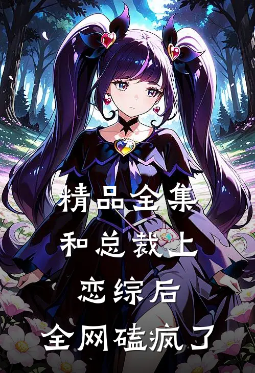 精品全集和总裁上恋综后，全网磕疯了