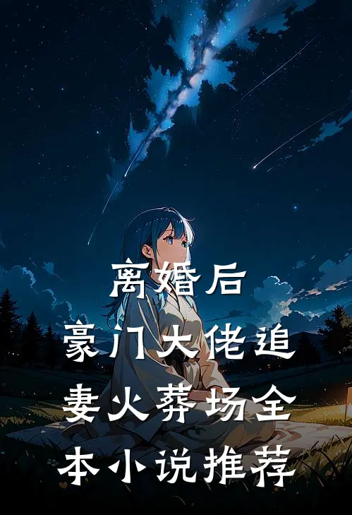 离婚后，豪门大佬追妻火葬场全本小说推荐