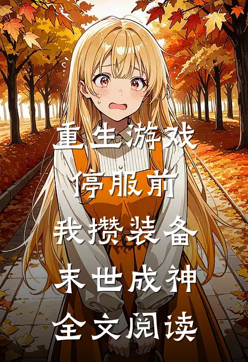 重生游戏停服前，我攒装备末世成神全文阅读
