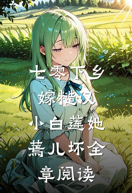 七零下乡嫁糙汉，小白莲她蔫儿坏全章阅读
