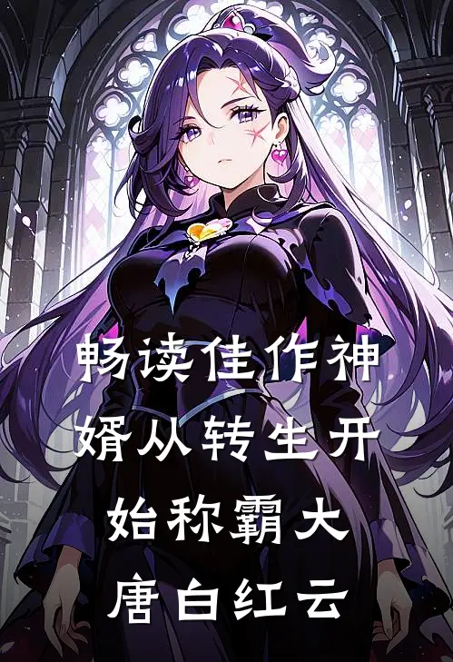 畅读佳作神婿从转生开始称霸大唐白红云