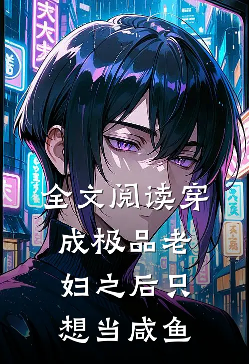 全文阅读穿成极品老妇之后只想当咸鱼