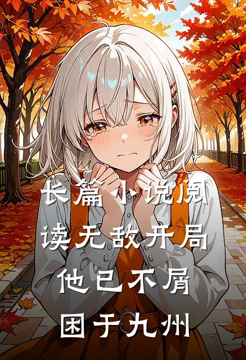 长篇小说阅读无敌开局，他已不屑困于九州