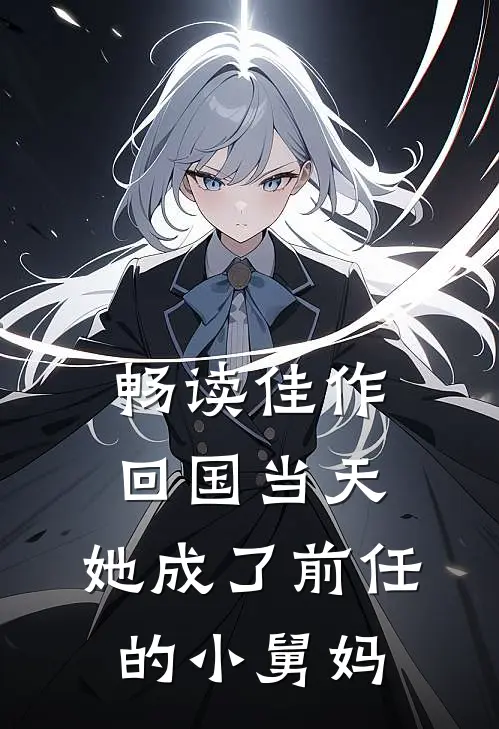 畅读佳作回国当天，她成了前任的小舅妈