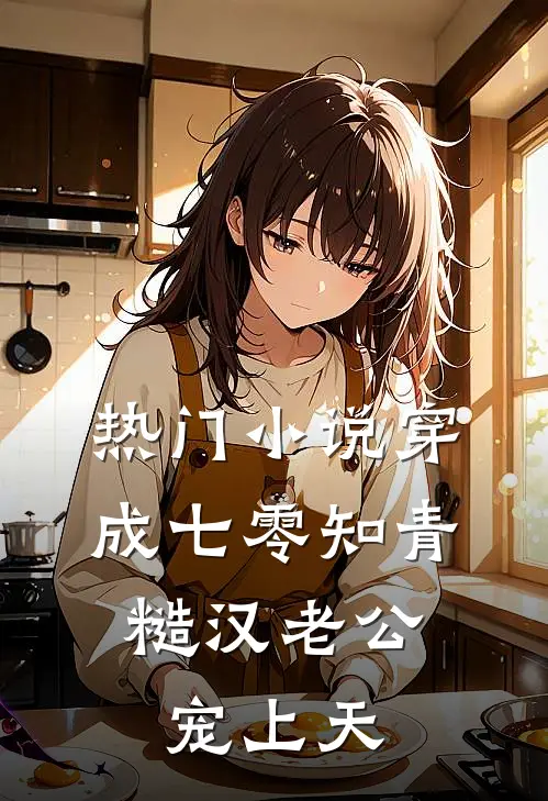 热门小说穿成七零知青，糙汉老公宠上天