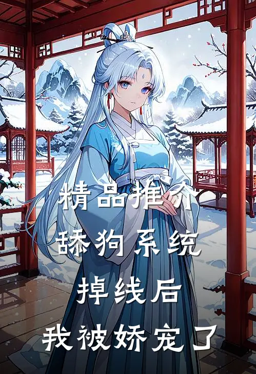 精品推介舔狗系统掉线后，我被娇宠了