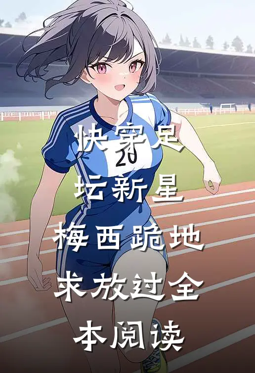 快穿足坛新星，梅西跪地求放过全本阅读