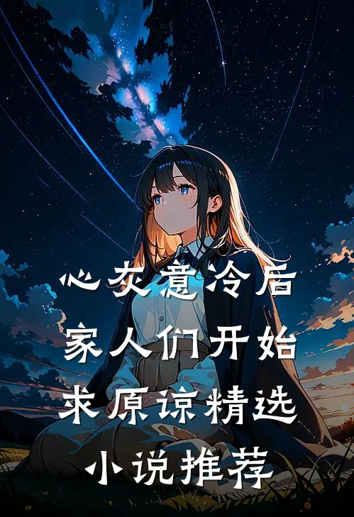 心灰意冷后，家人们开始求原谅精选小说推荐