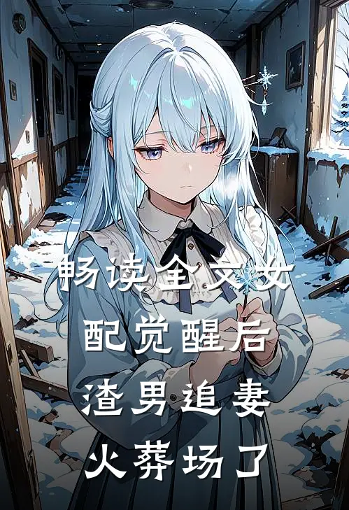 畅读全文女配觉醒后，渣男追妻火葬场了