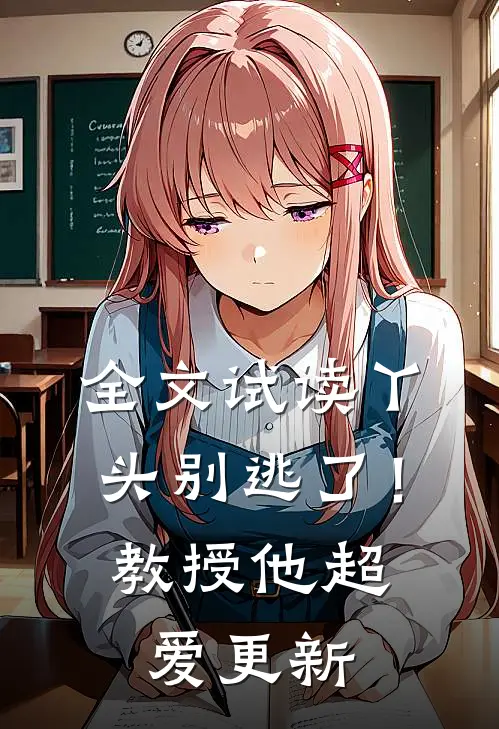 全文试读丫头别逃了！教授他超爱更新