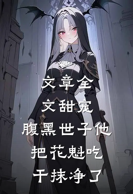 文章全文甜宠：腹黑世子他把花魁吃干抹净了