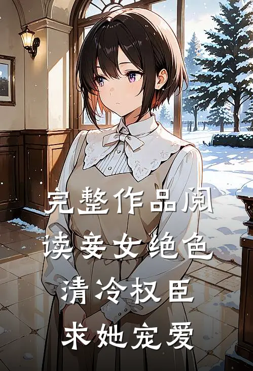 完整作品阅读妾女绝色：清冷权臣求她宠爱
