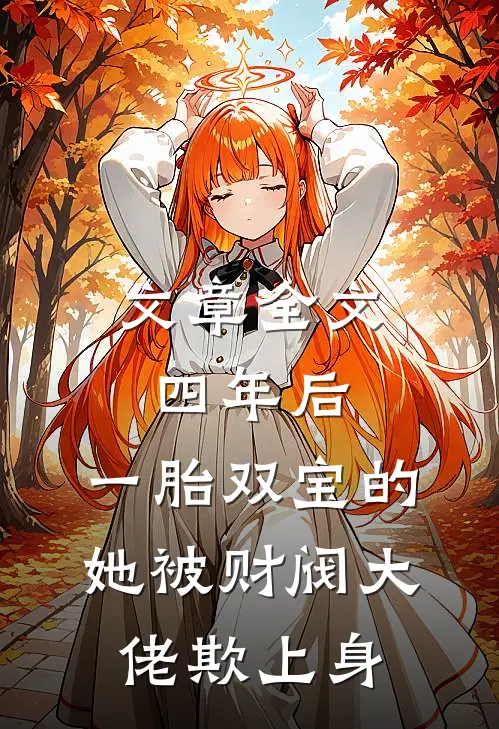 文章全文四年后，一胎双宝的她被财阀大佬欺上身