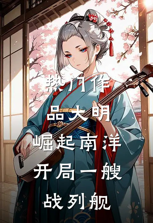 热门作品大明：崛起南洋，开局一艘战列舰