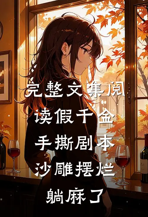 完整文集阅读假千金手撕剧本，沙雕摆烂躺麻了