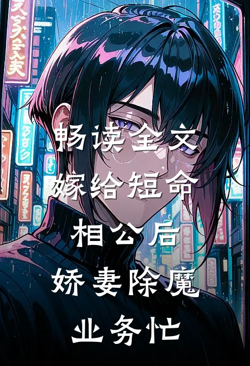 畅读全文嫁给短命相公后，娇妻除魔业务忙