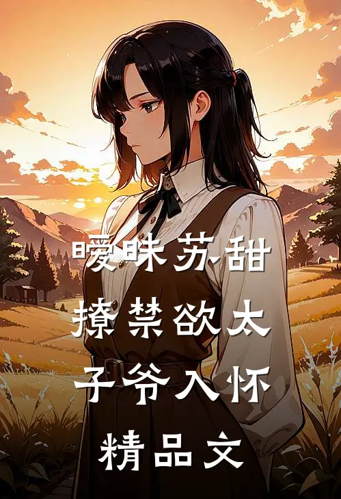暧昧苏甜：撩禁欲太子爷入怀精品文
