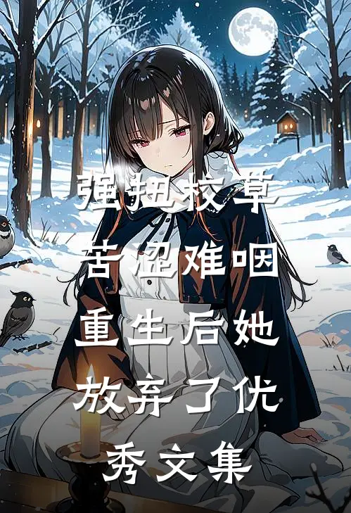 强扭校草苦涩难咽，重生后她放弃了优秀文集