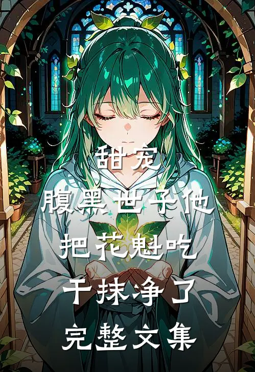 甜宠：腹黑世子他把花魁吃干抹净了完整文集