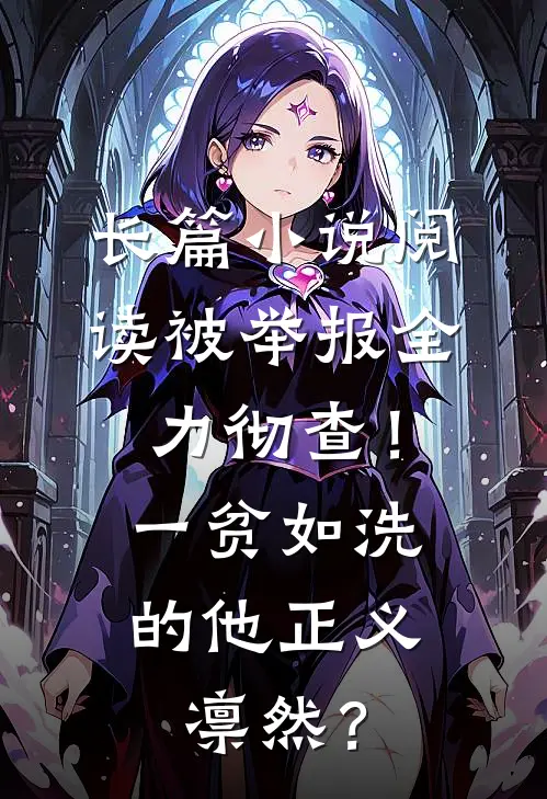 长篇小说阅读被举报全力彻查！一贫如洗的他正义凛然？