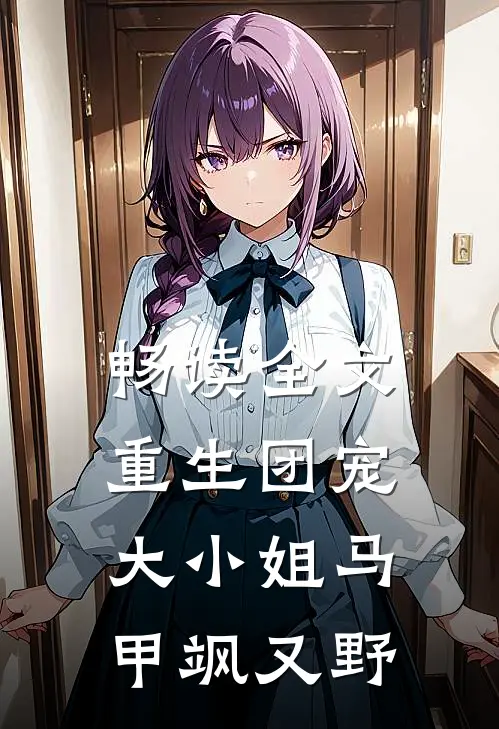 畅读全文重生团宠：大小姐马甲飒又野