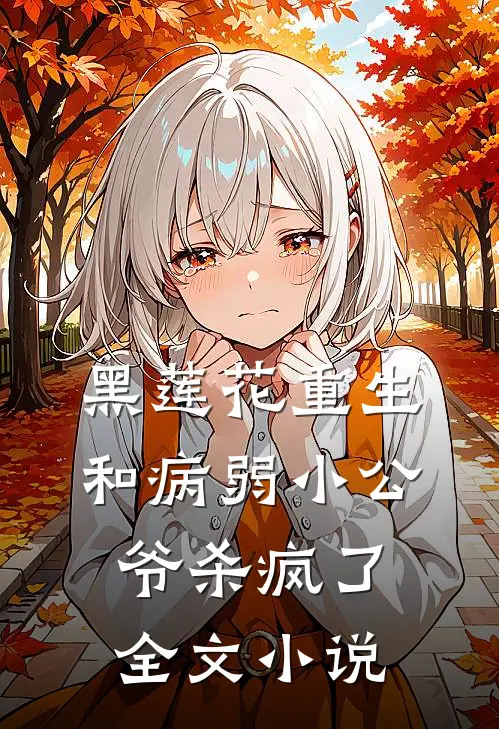 黑莲花重生，和病弱小公爷杀疯了全文小说