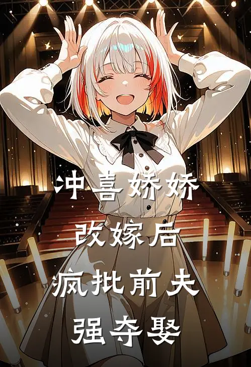 冲喜娇娇改嫁后，疯批前夫强夺娶