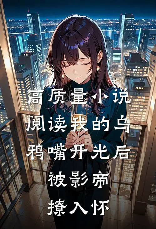 高质量小说阅读我的乌鸦嘴开光后，被影帝撩入怀