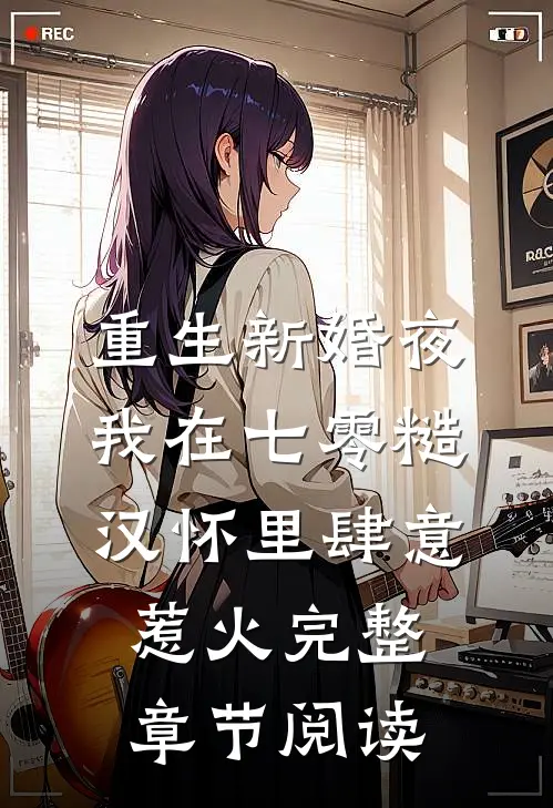 重生新婚夜，我在七零糙汉怀里肆意惹火完整章节阅读