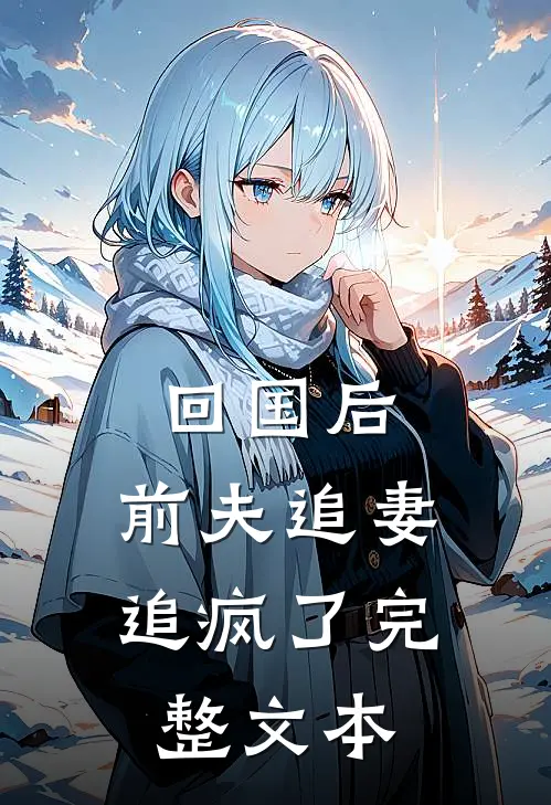 回国后，前夫追妻追疯了完整文本