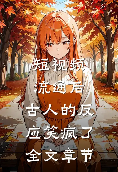 短视频流通后，古人的反应笑疯了全文章节
