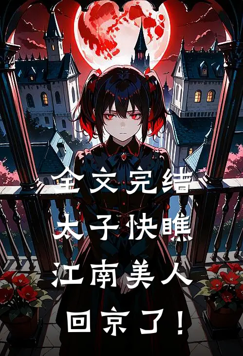 全文完结太子快瞧，江南美人回京了！
