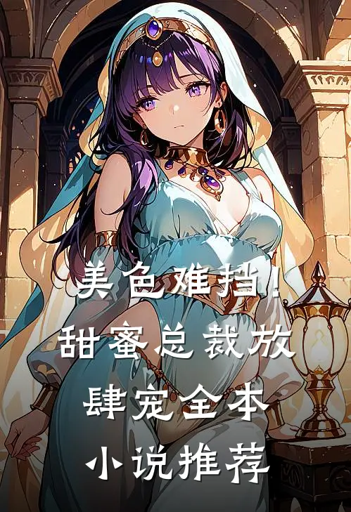 美色难挡！甜蜜总裁放肆宠全本小说推荐