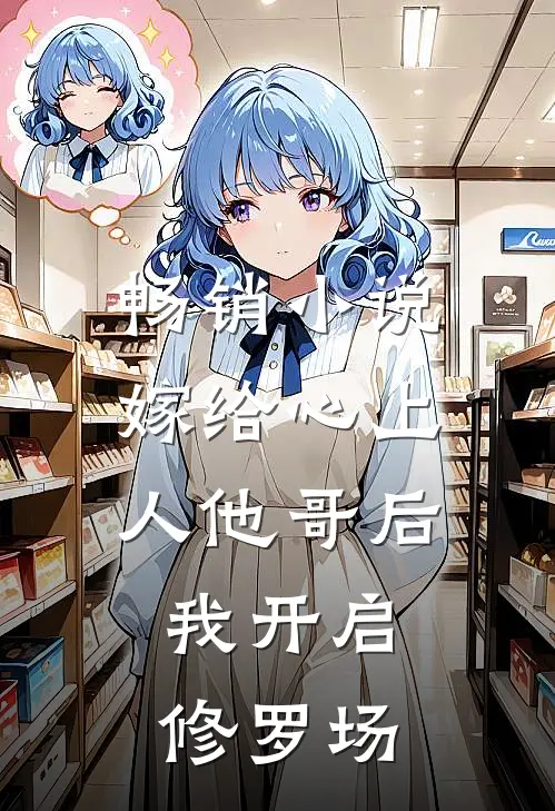 畅销小说嫁给心上人他哥后，我开启修罗场