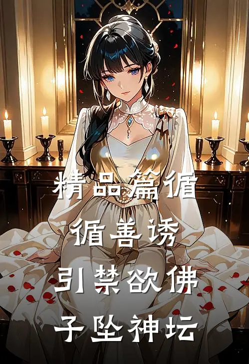 精品篇循循善诱，引禁欲佛子坠神坛
