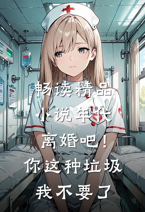 畅读精品小说年代：离婚吧！你这种垃圾我不要了