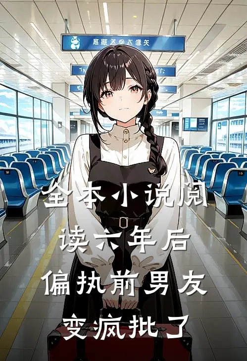 全本小说阅读六年后，偏执前男友变疯批了