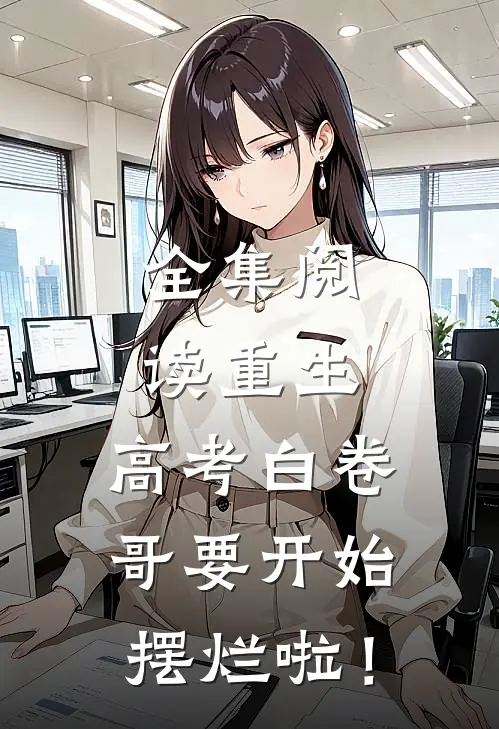 全集阅读重生：高考白卷，哥要开始摆烂啦！