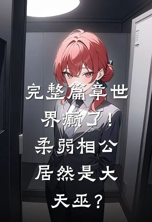 完整篇章世界癫了！柔弱相公居然是大天巫？