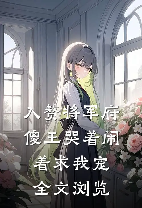 入赘将军府，傻王哭着闹着求我宠全文浏览
